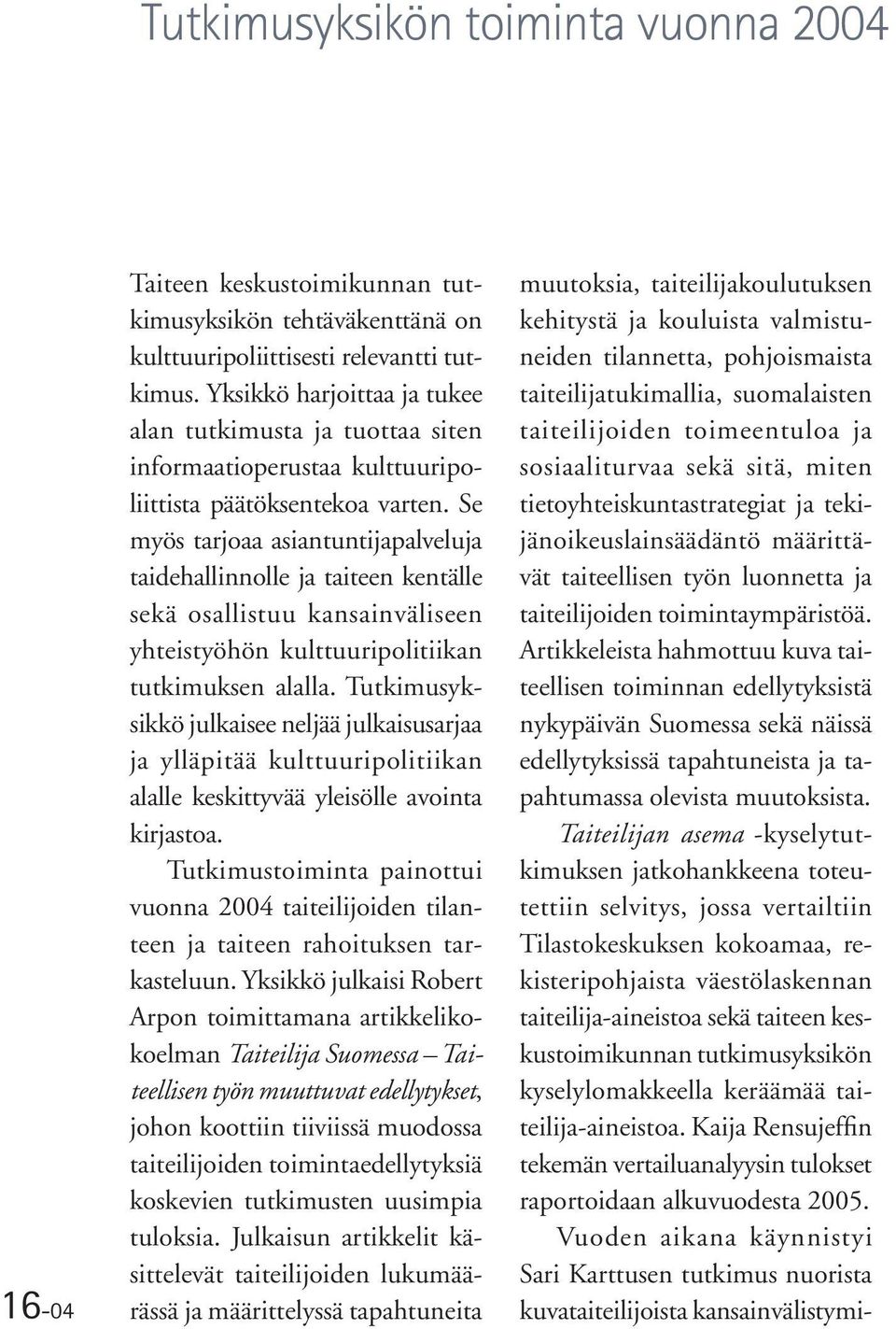 Se myös tarjoaa asiantuntijapalveluja taidehallinnolle ja taiteen kentälle sekä osallistuu kansainväliseen yhteistyöhön kulttuuripolitiikan tutkimuksen alalla.