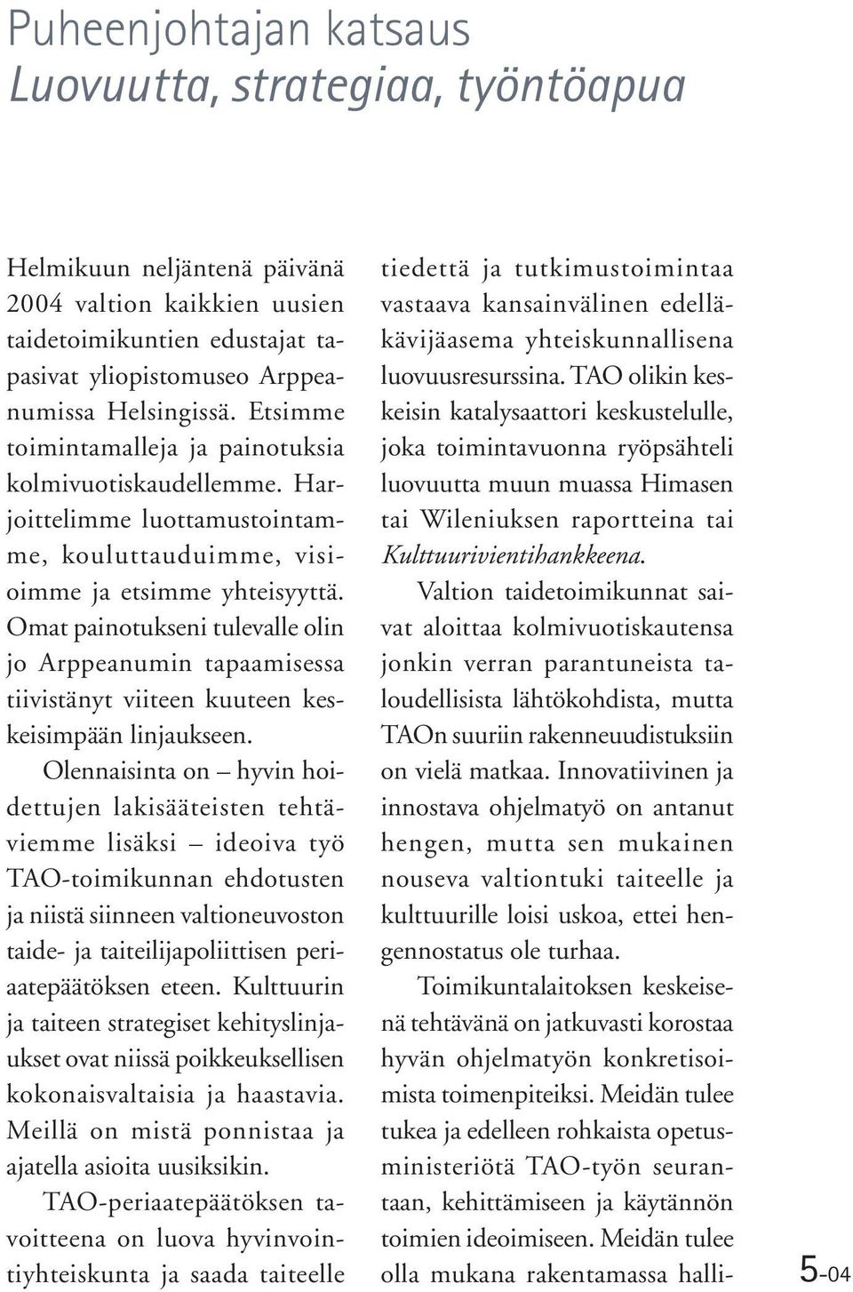 Omat painotukseni tulevalle olin jo Arppeanumin tapaamisessa tiivistänyt viiteen kuuteen keskeisimpään linjaukseen.
