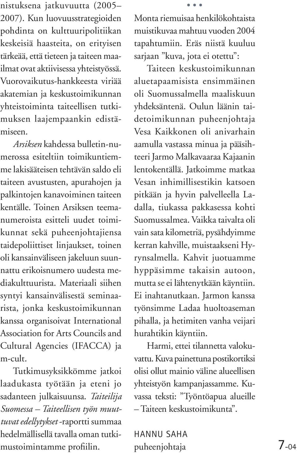 Arsiksen kahdessa bulletin-numerossa esiteltiin toimikuntiemme lakisääteisen tehtävän saldo eli taiteen avustusten, apurahojen ja palkintojen kanavoiminen taiteen kentälle.