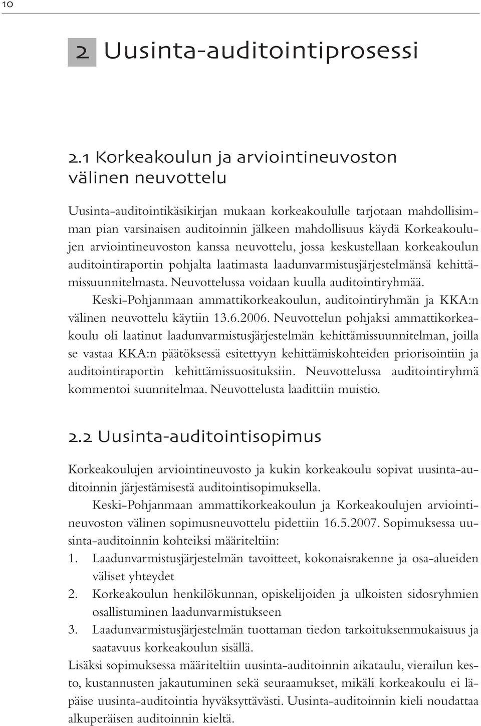 Korkeakoulujen arviointineuvoston kanssa neuvottelu, jossa keskustellaan korkeakoulun auditointiraportin pohjalta laatimasta laadunvarmistusjärjestelmänsä kehittämissuunnitelmasta.