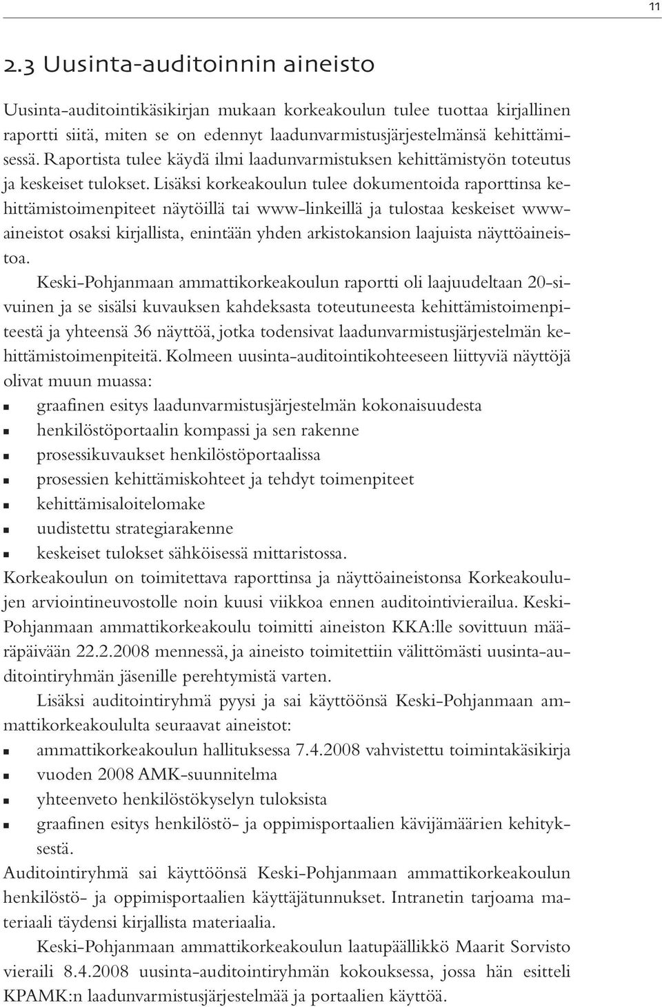 Lisäksi korkeakoulun tulee dokumentoida raporttinsa kehittämistoimenpiteet näytöillä tai www-linkeillä ja tulostaa keskeiset wwwaineistot osaksi kirjallista, enintään yhden arkistokansion laajuista