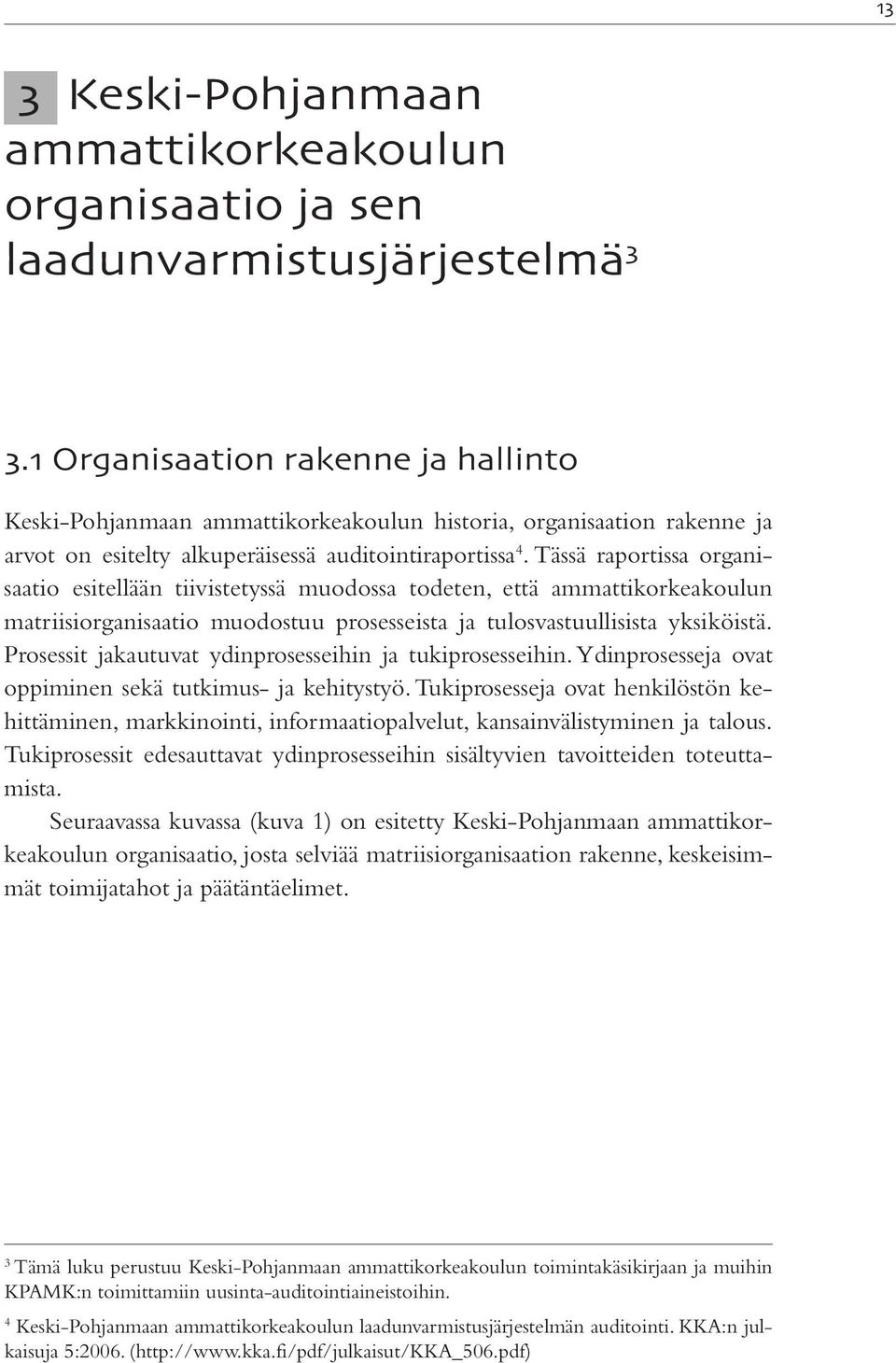 Tässä raportissa organisaatio esitellään tiivistetyssä muodossa todeten, että ammattikorkeakoulun matriisiorganisaatio muodostuu prosesseista ja tulosvastuullisista yksiköistä.