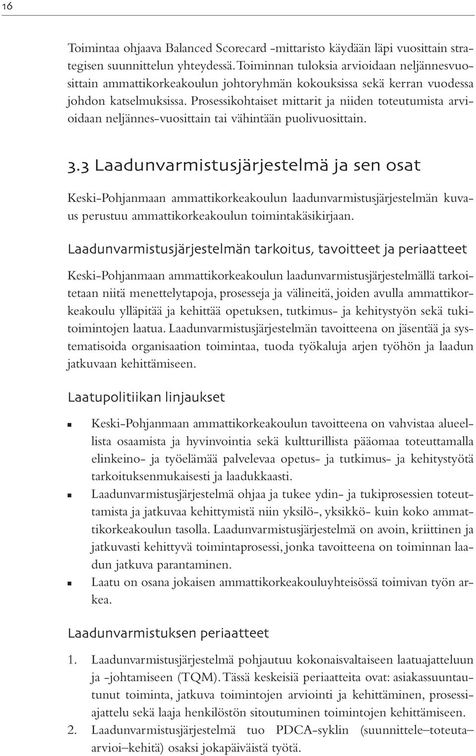 Prosessikohtaiset mittarit ja niiden toteutumista arvioidaan neljännes-vuosittain tai vähintään puolivuosittain.