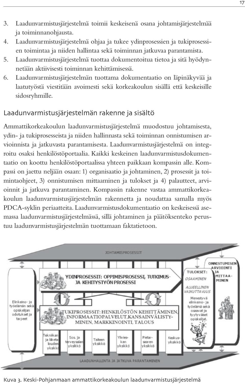 Laadunvarmistusjärjestelmä tuottaa dokumentoitua tietoa ja sitä hyödynnetään aktiivisesti toiminnan kehittämisessä. 6.