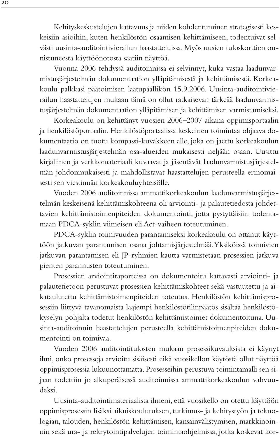 Vuonna 2006 tehdyssä auditoinnissa ei selvinnyt, kuka vastaa laadunvarmistusjärjestelmän dokumentaation ylläpitämisestä ja kehittämisestä. Korkeakoulu palkkasi päätoimisen laatupäällikön 15.9.2006. Uusinta-auditointivierailun haastattelujen mukaan tämä on ollut ratkaisevan tärkeää laadunvarmistusjärjestelmän dokumentaation ylläpitämisen ja kehittämisen varmistamiseksi.