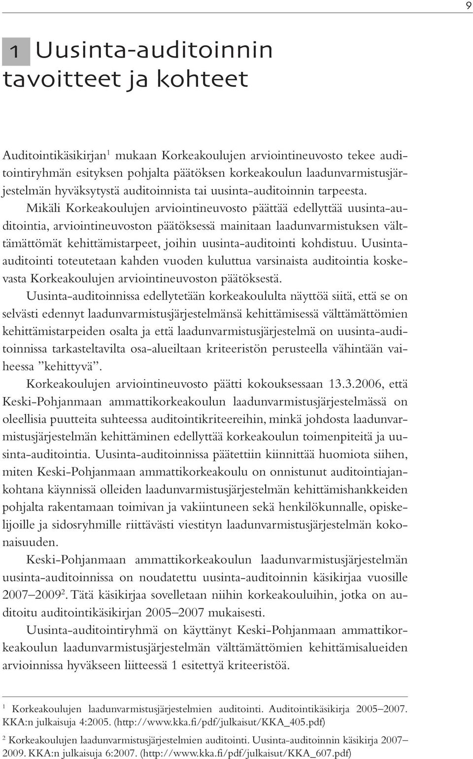 Mikäli Korkeakoulujen arviointineuvosto päättää edellyttää uusinta-auditointia, arviointineuvoston päätöksessä mainitaan laadunvarmistuksen välttämättömät kehittämistarpeet, joihin uusinta-auditointi