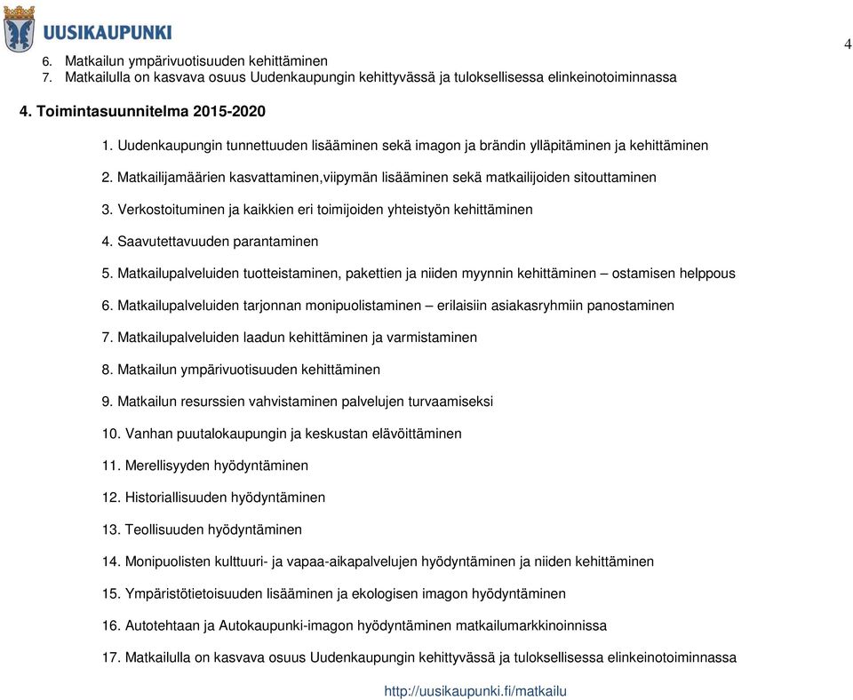 Verkostoituminen ja kaikkien eri toimijoiden yhteistyön kehittäminen 4. Saavutettavuuden parantaminen 5.