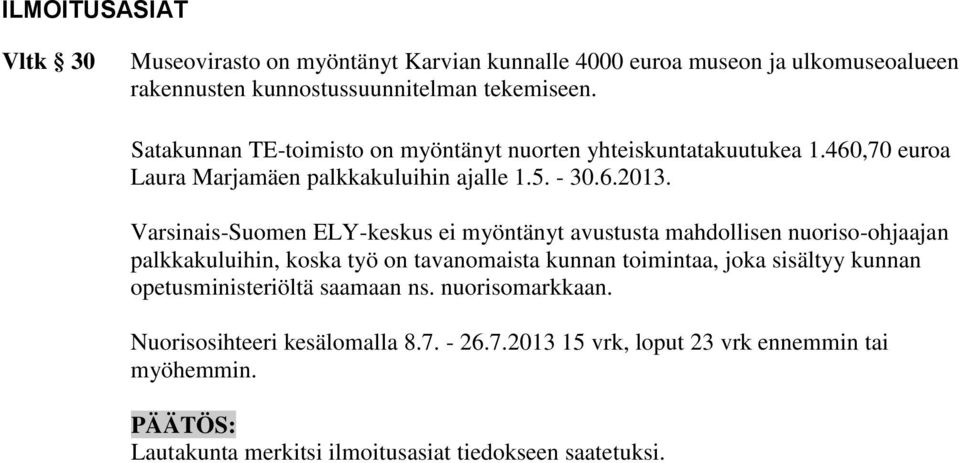 Varsinais-Suomen ELY-keskus ei myöntänyt avustusta mahdollisen nuoriso-ohjaajan palkkakuluihin, koska työ on tavanomaista kunnan toimintaa, joka sisältyy kunnan