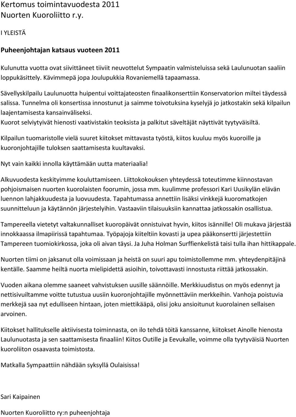 Kävimmepä jopa Joulupukkia Rovaniemellä tapaamassa. Sävellyskilpailu Laulunuotta huipentui voittajateosten finaalikonserttiin Konservatorion miltei täydessä salissa.