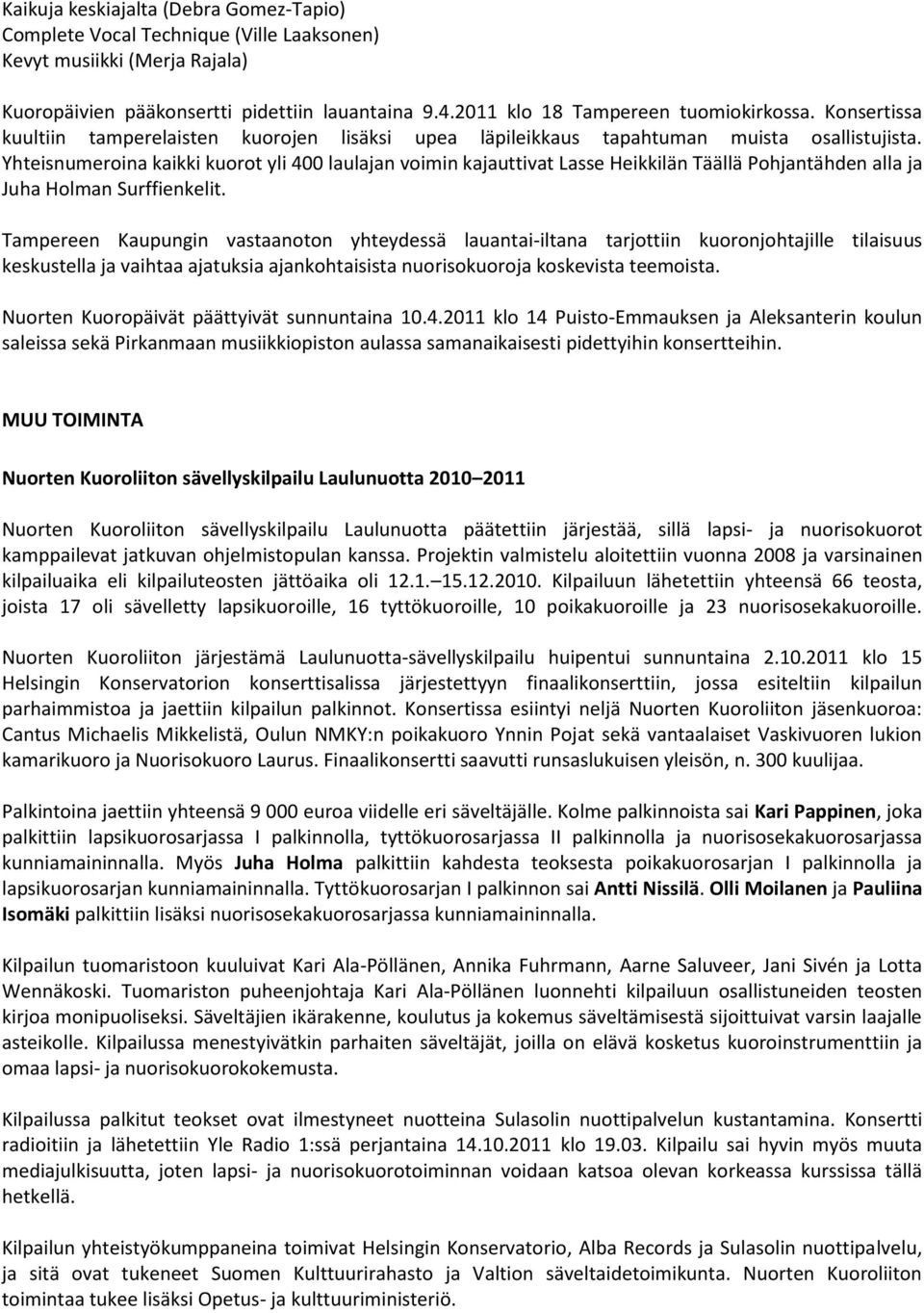 Yhteisnumeroina kaikki kuorot yli 400 laulajan voimin kajauttivat Lasse Heikkilän Täällä Pohjantähden alla ja Juha Holman Surffienkelit.