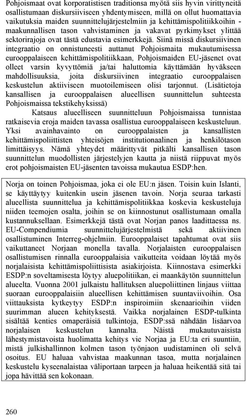 Siinä missä diskursiivinen integraatio on onnistuneesti auttanut Pohjoismaita mukautumisessa eurooppalaiseen kehittämispolitiikkaan, Pohjoismaiden EU-jäsenet ovat olleet varsin kyvyttömiä ja/tai