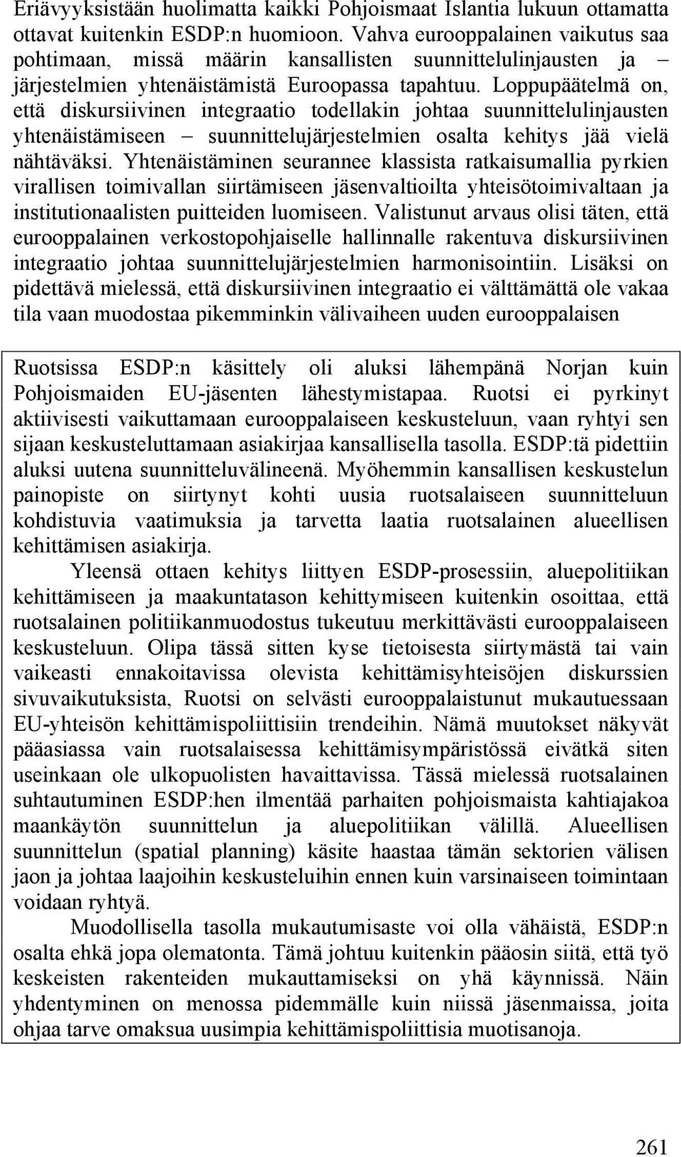 Loppupäätelmä on, että diskursiivinen integraatio todellakin johtaa suunnittelulinjausten yhtenäistämiseen suunnittelujärjestelmien osalta kehitys jää vielä nähtäväksi.