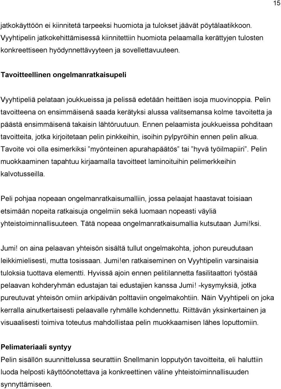 Tavoitteellinen ongelmanratkaisupeli Vyyhtipeliä pelataan joukkueissa ja pelissä edetään heittäen isoja muovinoppia.