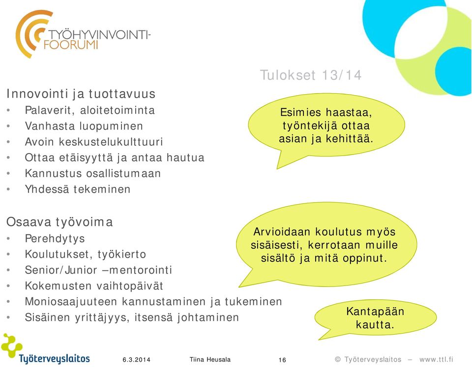 Osaava työvoima Perehdytys Koulutukset, työkierto Senior/Junior mentorointi Kokemusten vaihtopäivät Moniosaajuuteen kannustaminen