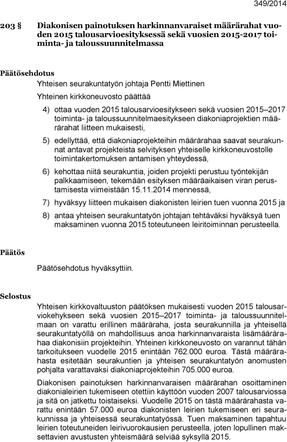 liitteen mukaisesti, 5) edellyttää, että diakoniaprojekteihin määrärahaa saavat seurakunnat antavat projekteista selvityksen yhteiselle kirkkoneuvostolle toimintakertomuksen antamisen yhteydessä, 6)