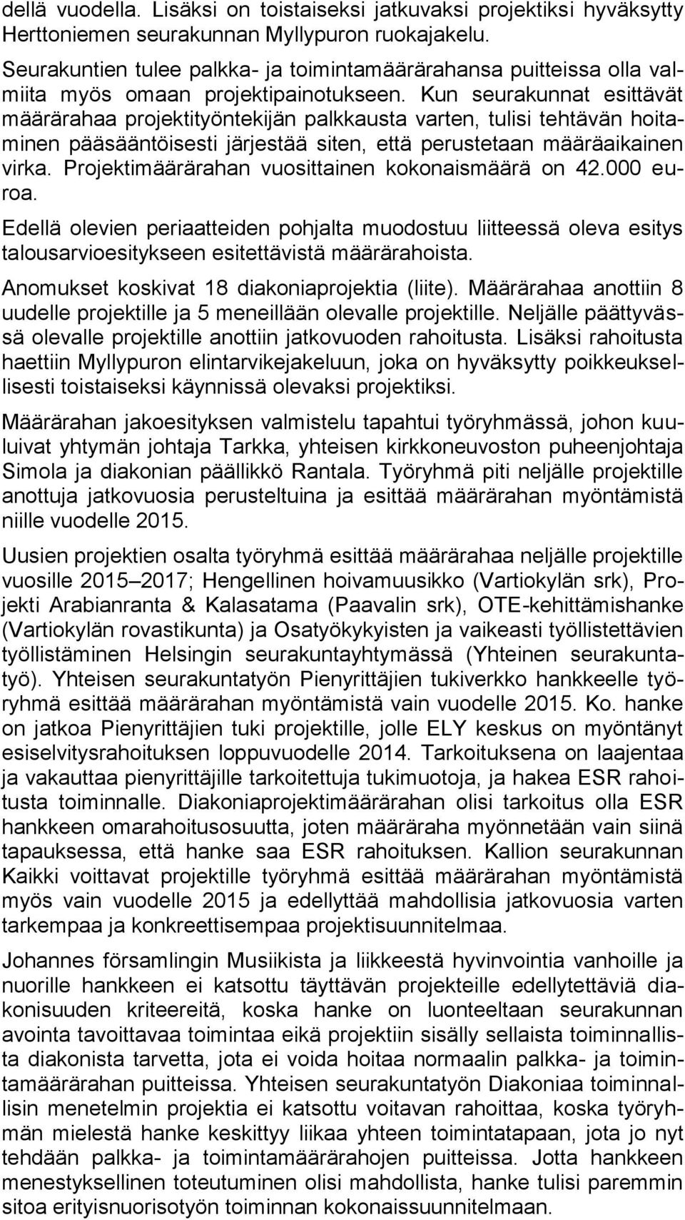 Kun seurakunnat esittävät määrärahaa projektityöntekijän palkkausta varten, tulisi tehtävän hoitaminen pääsääntöisesti järjestää siten, että perustetaan määräaikainen virka.
