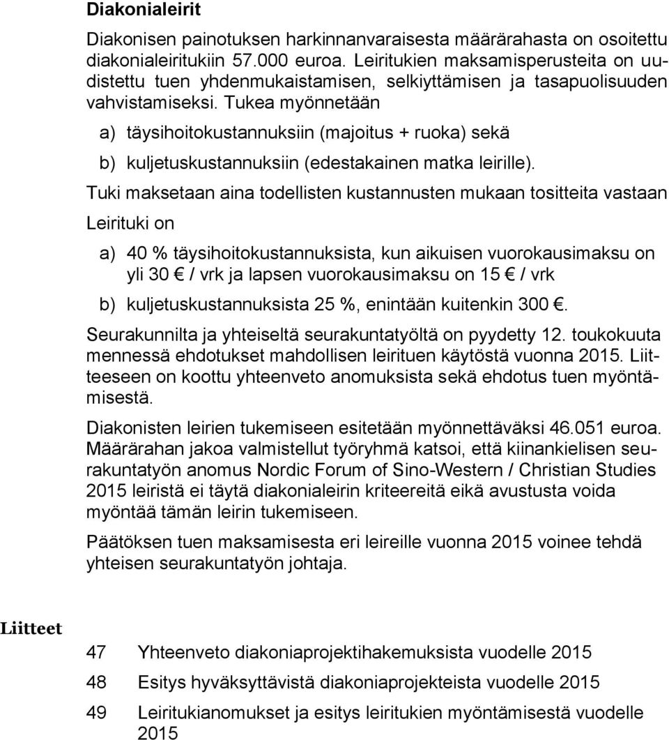 Tukea myönnetään a) täysihoitokustannuksiin (majoitus + ruoka) sekä b) kuljetuskustannuksiin (edestakainen matka leirille).