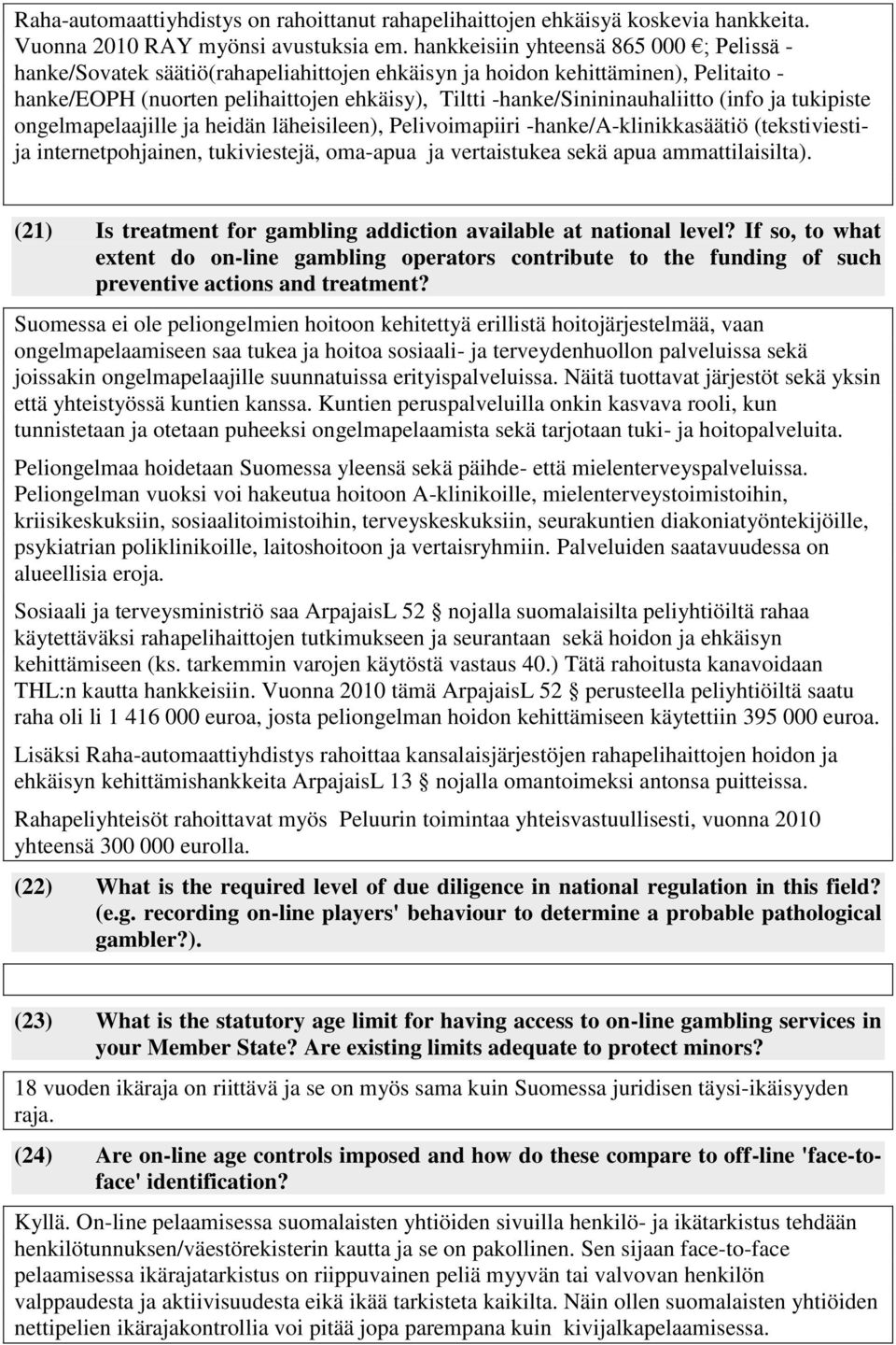 -hanke/sinininauhaliitto (info ja tukipiste ongelmapelaajille ja heidän läheisileen), Pelivoimapiiri -hanke/a-klinikkasäätiö (tekstiviestija internetpohjainen, tukiviestejä, oma-apua ja vertaistukea