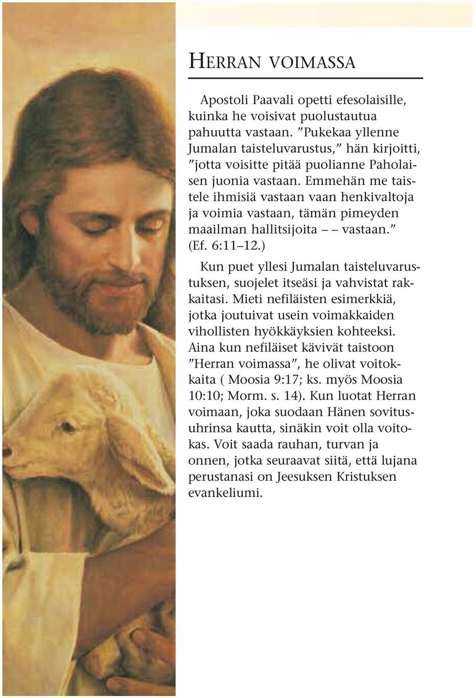 Emmehän me taistele ihmisiä vastaan vaan henkivaltoja ja voimia vastaan, tämän pimeyden maailman hallitsijoita vastaan. (Ef. 6:11 12.