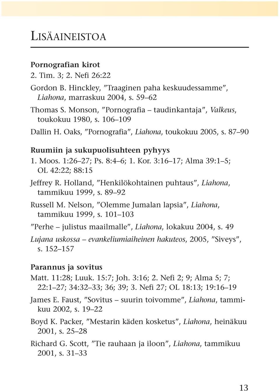 Kor. 3:16 17; Alma 39:1 5; OL 42:22; 88:15 Jeffrey R. Holland, Henkilökohtainen puhtaus, Liahona, tammikuu 1999, s. 89 92 Russell M. Nelson, Olemme Jumalan lapsia, Liahona, tammikuu 1999, s.