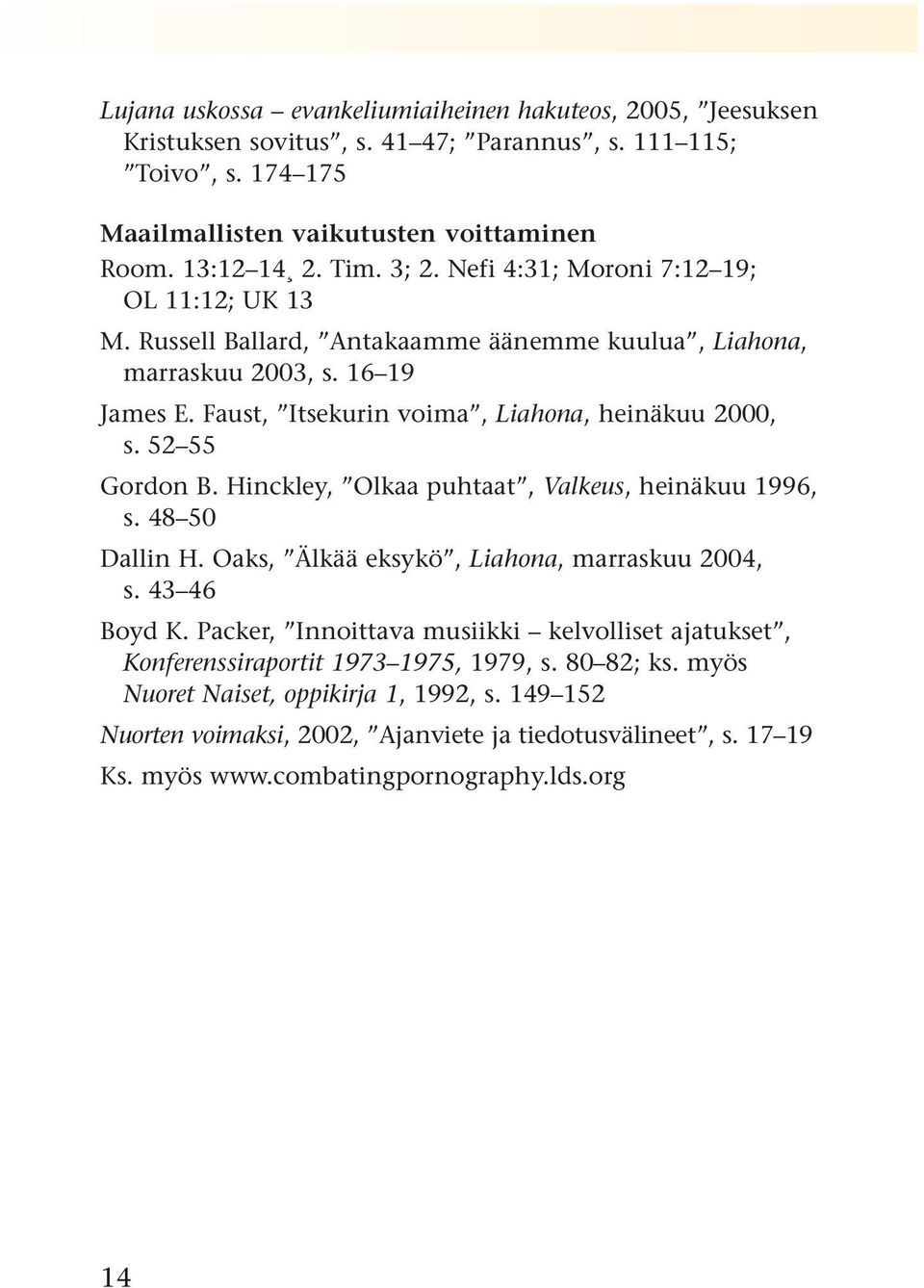 52 55 Gordon B. Hinckley, Olkaa puhtaat, Valkeus, heinäkuu 1996, s. 48 50 Dallin H. Oaks, Älkää eksykö, Liahona, marraskuu 2004, s. 43 46 Boyd K.