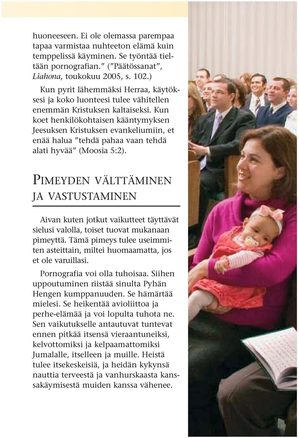 Kun koet henkilökohtaisen kääntymyksen Jeesuksen Kristuksen evankeliumiin, et enää halua tehdä pahaa vaan tehdä alati hyvää (Moosia 5:2).