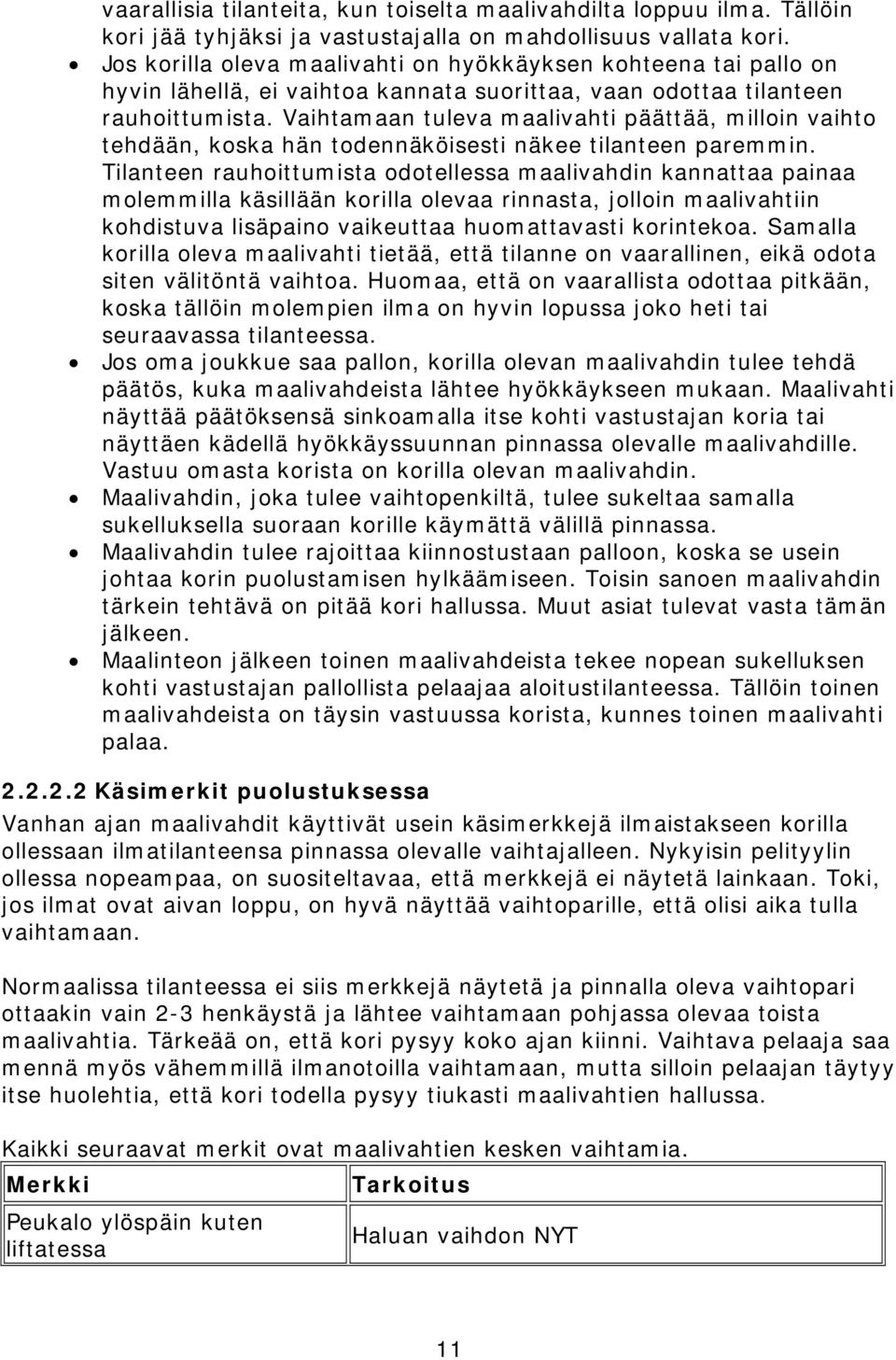 Vaihtamaan tuleva maalivahti päättää, milloin vaihto tehdään, koska hän todennäköisesti näkee tilanteen paremmin.