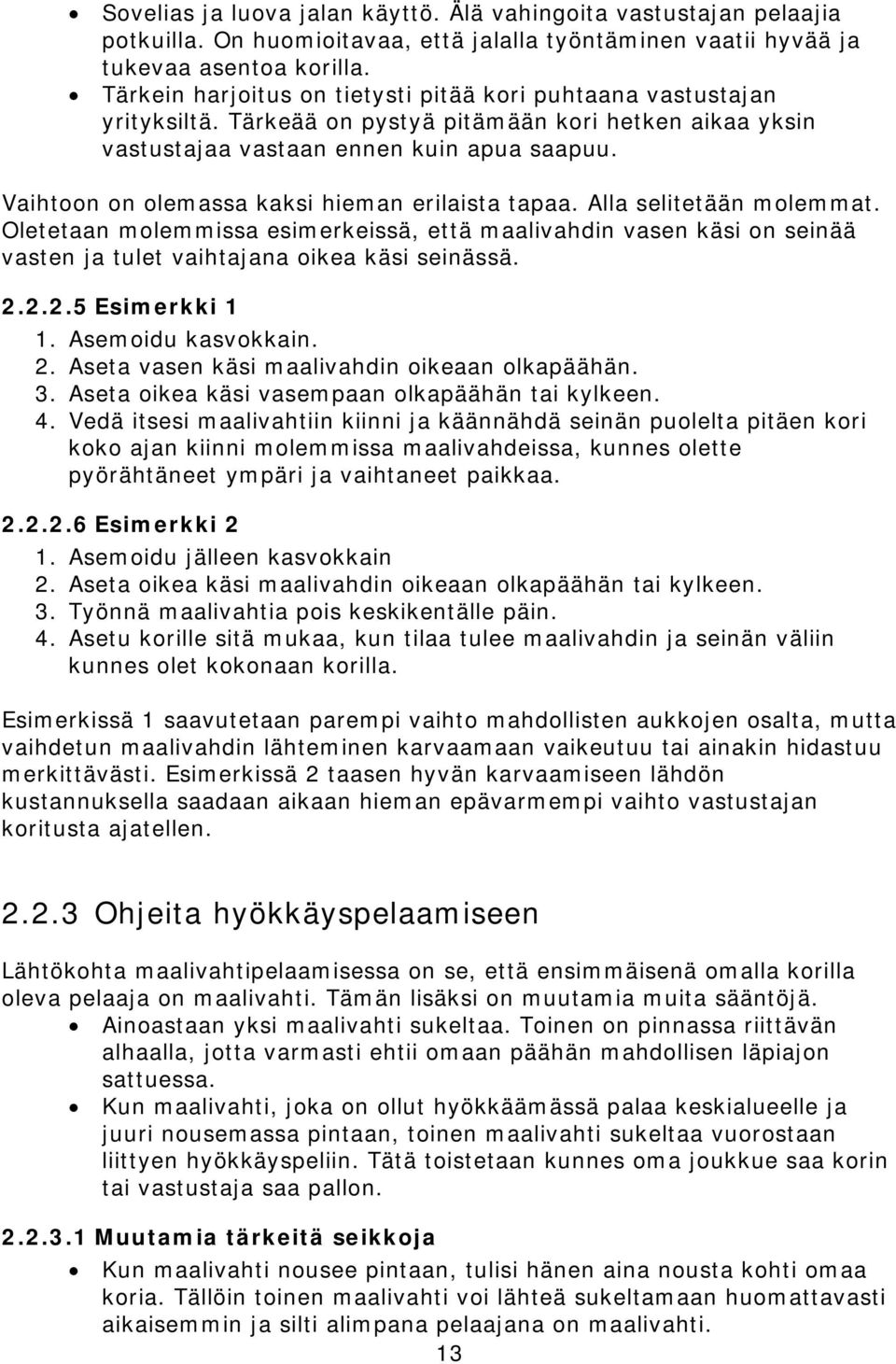 Vaihtoon on olemassa kaksi hieman erilaista tapaa. Alla selitetään molemmat. Oletetaan molemmissa esimerkeissä, että maalivahdin vasen käsi on seinää vasten ja tulet vaihtajana oikea käsi seinässä. 2.