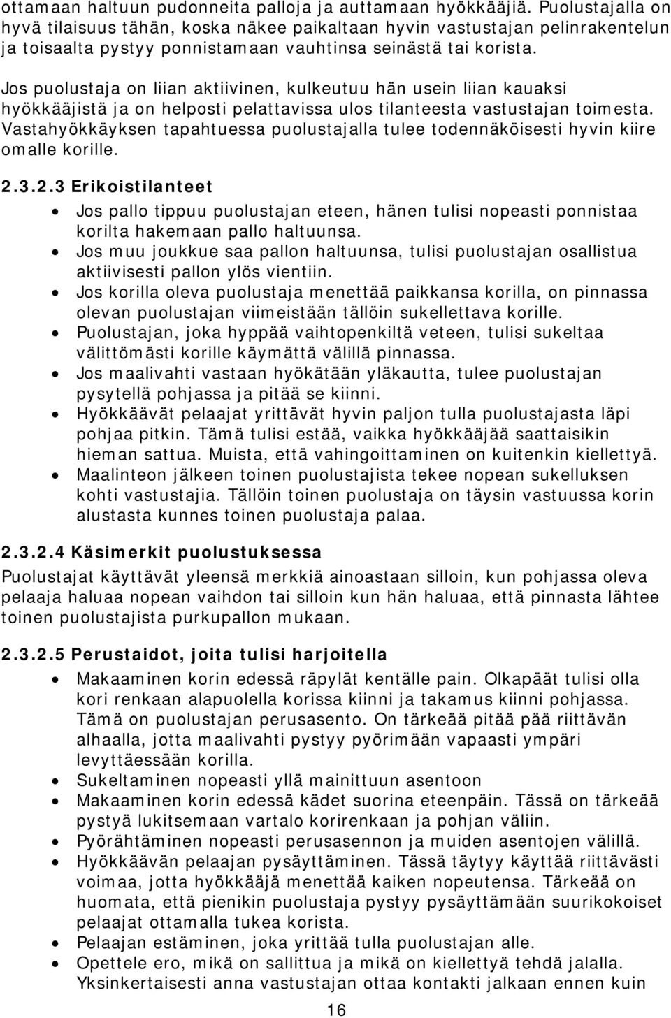 Jos puolustaja on liian aktiivinen, kulkeutuu hän usein liian kauaksi hyökkääjistä ja on helposti pelattavissa ulos tilanteesta vastustajan toimesta.