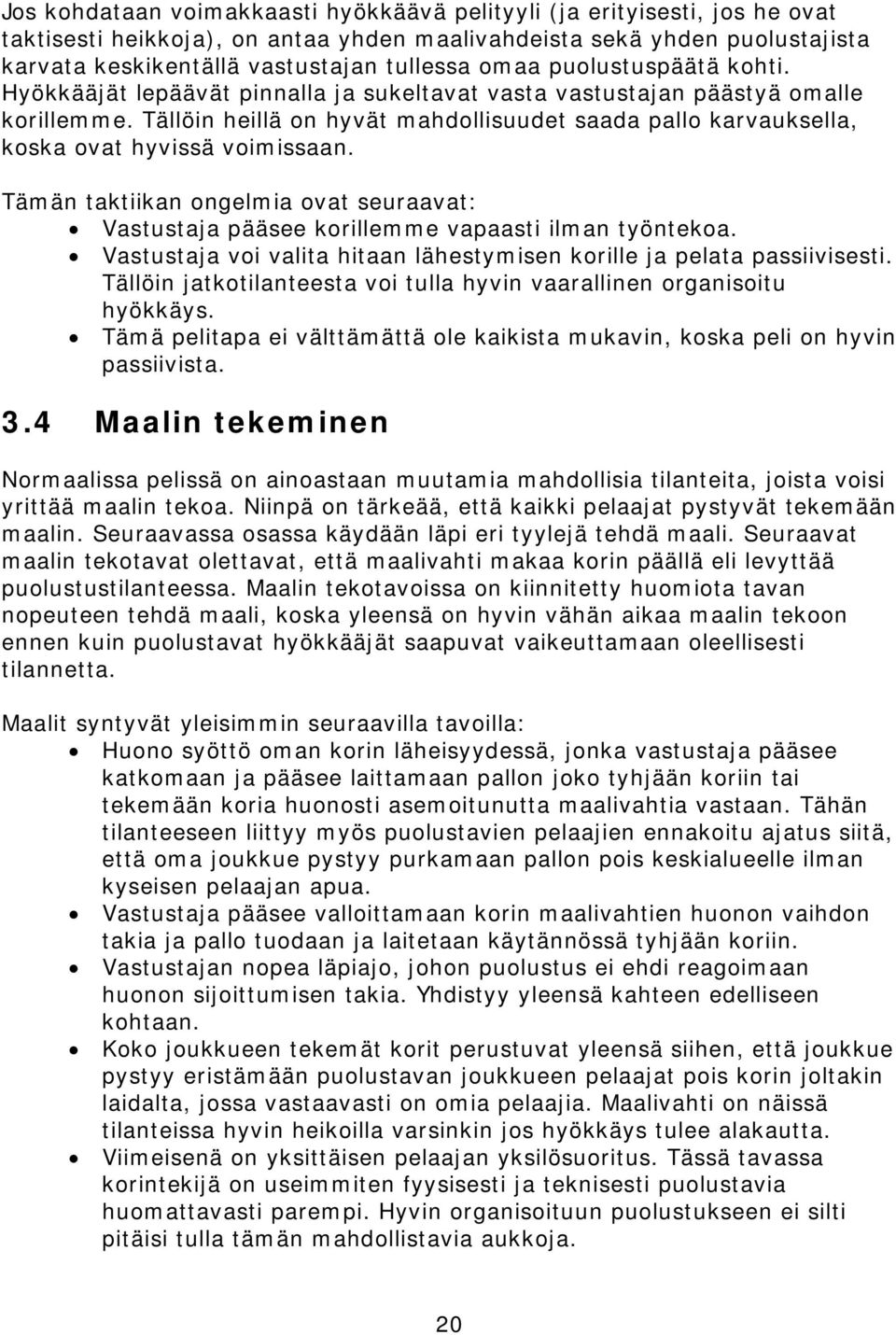 Tällöin heillä on hyvät mahdollisuudet saada pallo karvauksella, koska ovat hyvissä voimissaan. Tämän taktiikan ongelmia ovat seuraavat: Vastustaja pääsee korillemme vapaasti ilman työntekoa.