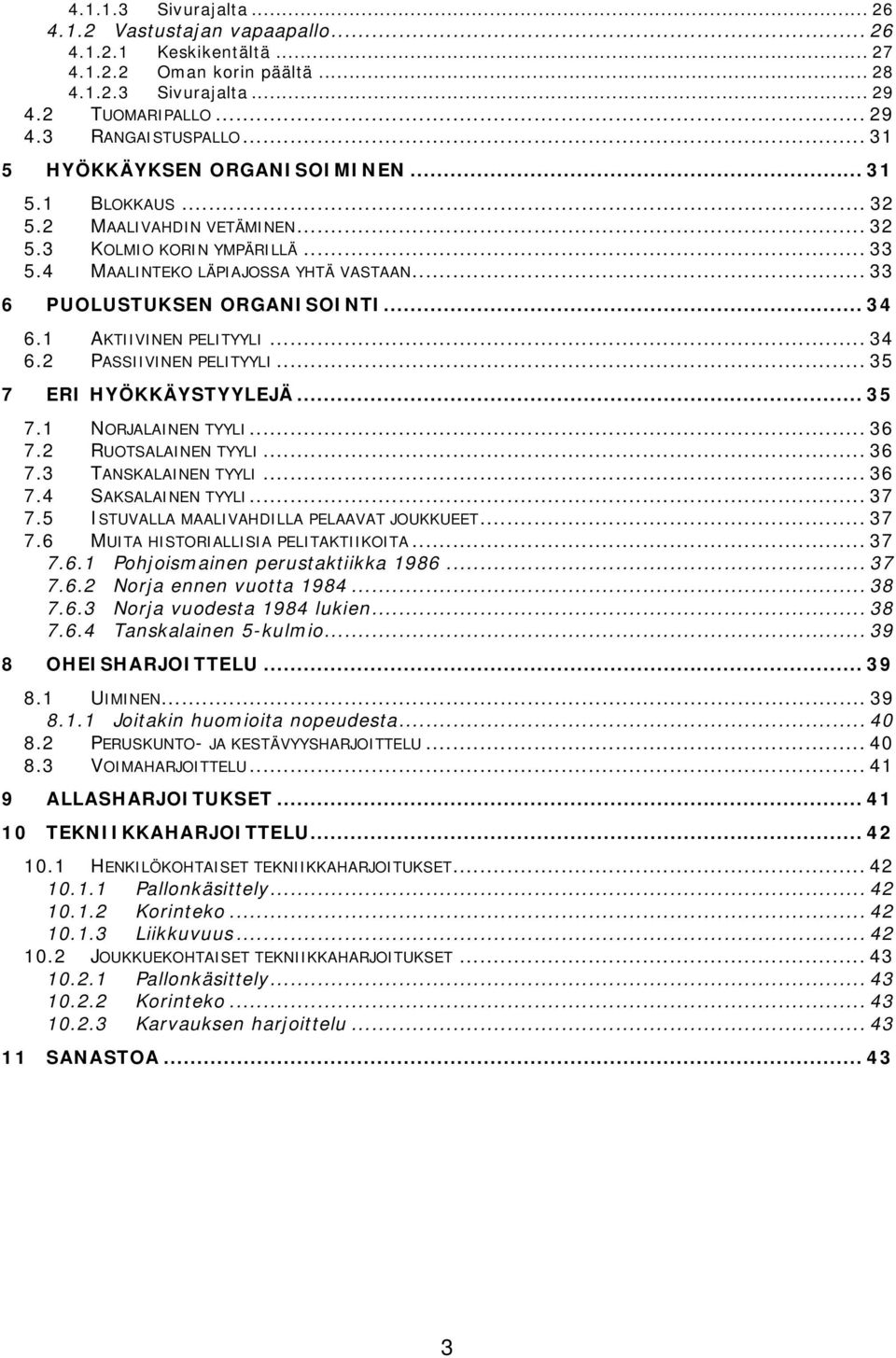 .. 34 6.1 AKTIIVINEN PELITYYLI... 34 6.2 PASSIIVINEN PELITYYLI... 35 7 ERI HYÖKKÄYSTYYLEJÄ... 35 7.1 NORJALAINEN TYYLI... 36 7.2 RUOTSALAINEN TYYLI... 36 7.3 TANSKALAINEN TYYLI... 36 7.4 SAKSALAINEN TYYLI.