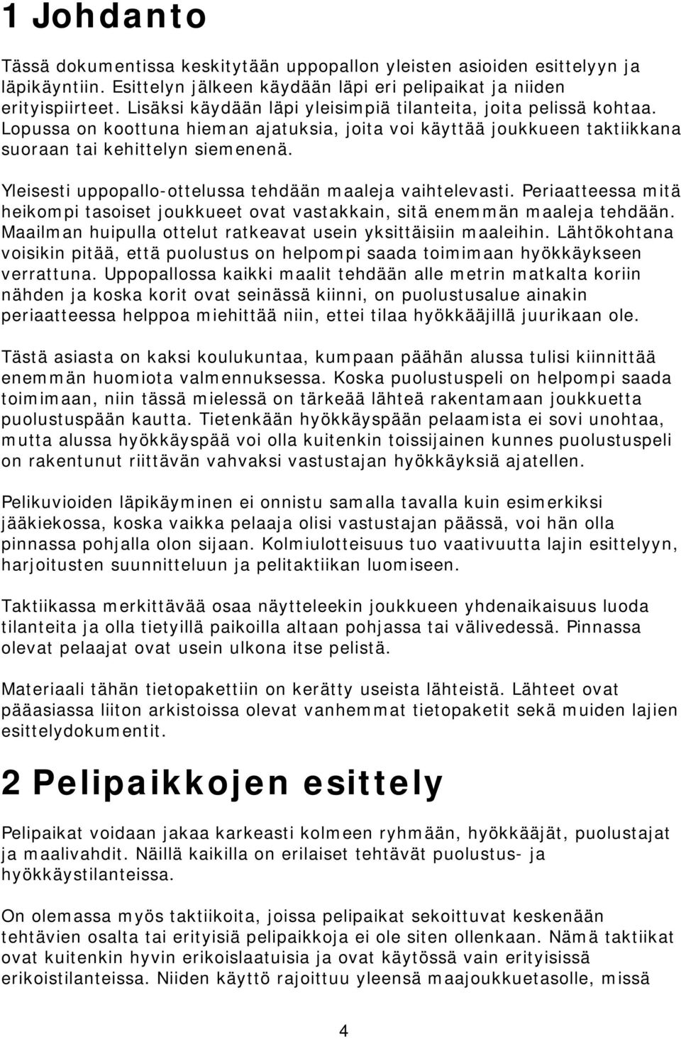 Yleisesti uppopallo-ottelussa tehdään maaleja vaihtelevasti. Periaatteessa mitä heikompi tasoiset joukkueet ovat vastakkain, sitä enemmän maaleja tehdään.