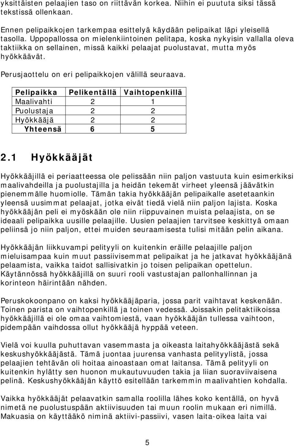 Perusjaottelu on eri pelipaikkojen välillä seuraava. Pelipaikka Pelikentällä Vaihtopenkillä Maalivahti 2 1 Puolustaja 2 2 Hyökkääjä 2 2 Yhteensä 6 5 2.