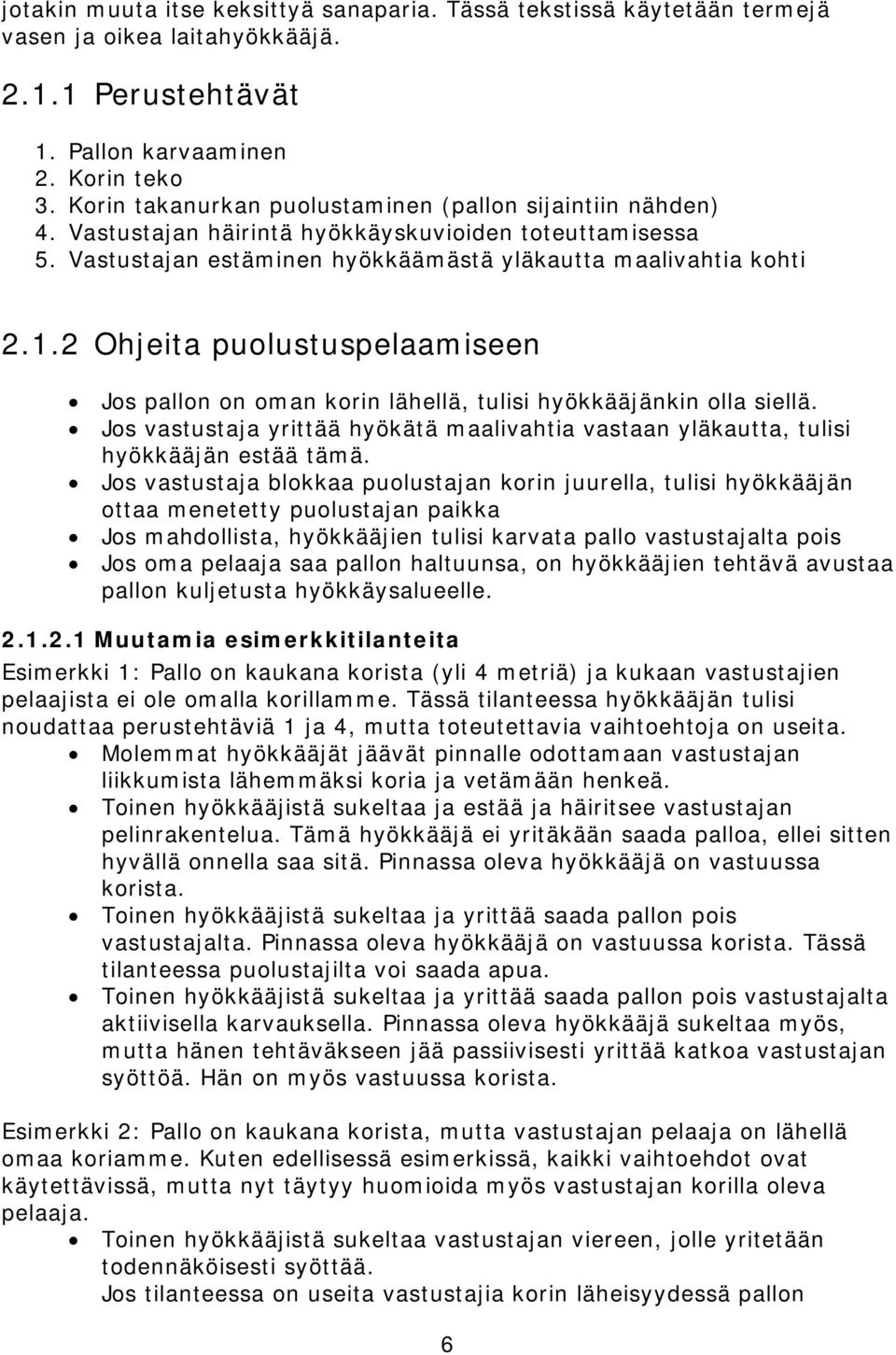 2 Ohjeita puolustuspelaamiseen Jos pallon on oman korin lähellä, tulisi hyökkääjänkin olla siellä. Jos vastustaja yrittää hyökätä maalivahtia vastaan yläkautta, tulisi hyökkääjän estää tämä.