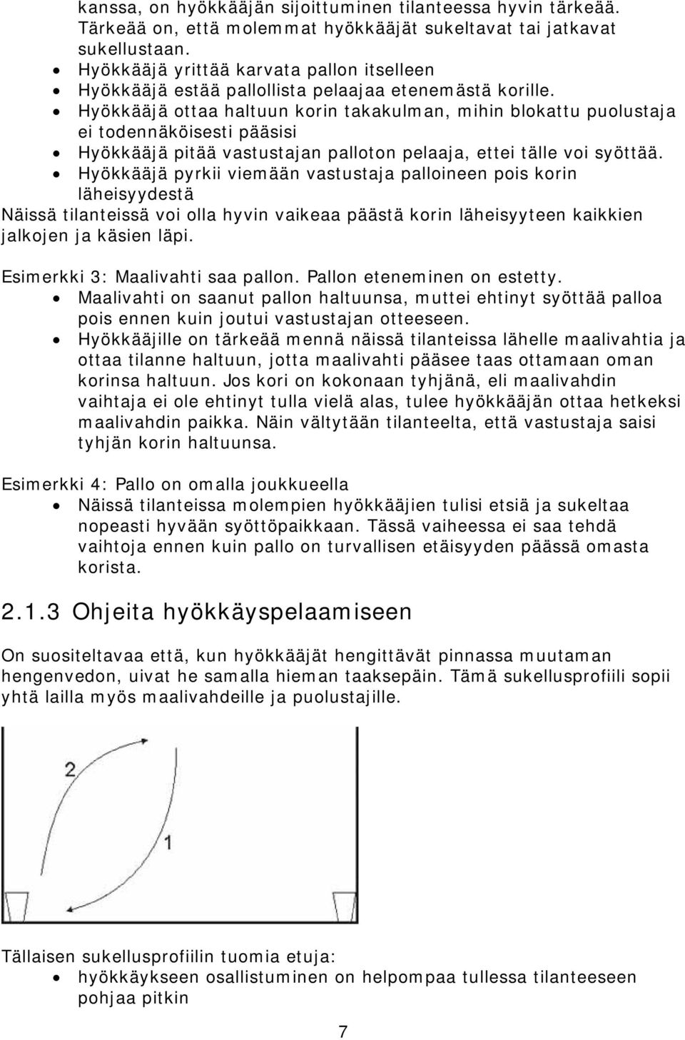 Hyökkääjä ottaa haltuun korin takakulman, mihin blokattu puolustaja ei todennäköisesti pääsisi Hyökkääjä pitää vastustajan palloton pelaaja, ettei tälle voi syöttää.