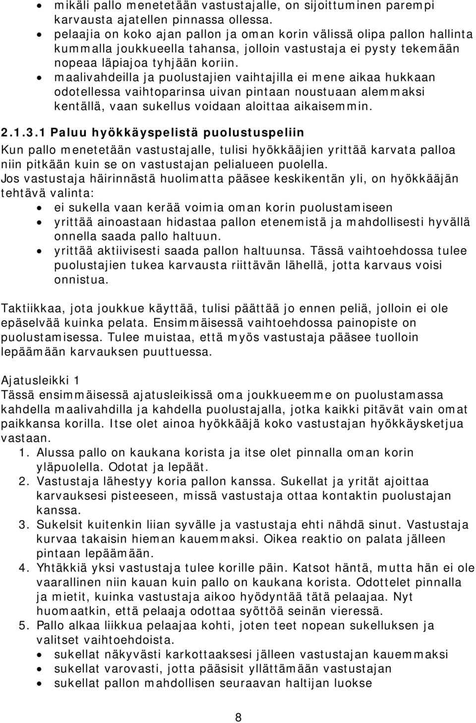 maalivahdeilla ja puolustajien vaihtajilla ei mene aikaa hukkaan odotellessa vaihtoparinsa uivan pintaan noustuaan alemmaksi kentällä, vaan sukellus voidaan aloittaa aikaisemmin. 2.1.3.