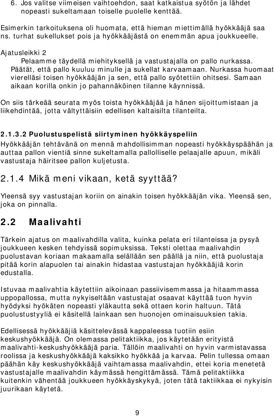 Päätät, että pallo kuuluu minulle ja sukellat karvaamaan. Nurkassa huomaat vierelläsi toisen hyökkääjän ja sen, että pallo syötettiin ohitsesi.