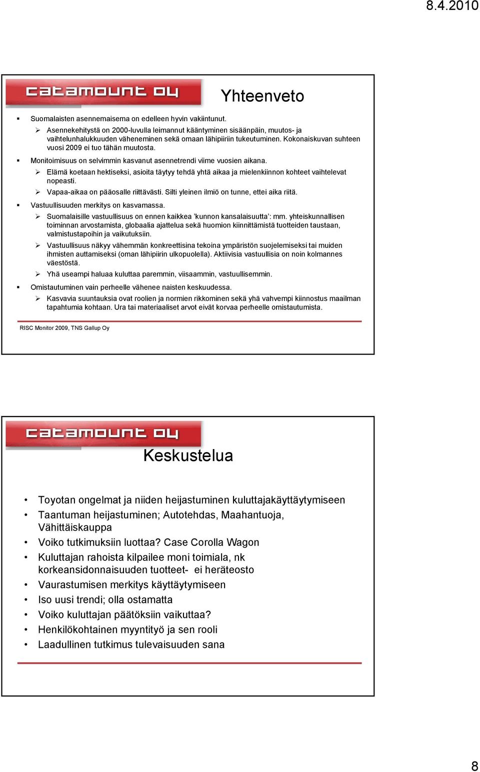 Kokonaiskuvan suhteen vuosi 2009 ei tuo tähän muutosta. Monitoimisuus on selvimmin kasvanut asennetrendi viime vuosien aikana.