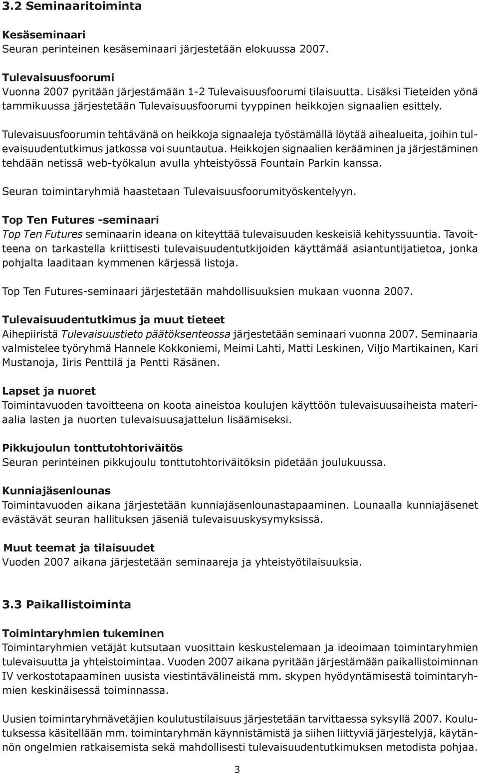 Tulevaisuusfoorumin tehtävänä on heikkoja signaaleja työstämällä löytää aihealueita, joihin tulevaisuudentutkimus jatkossa voi suuntautua.