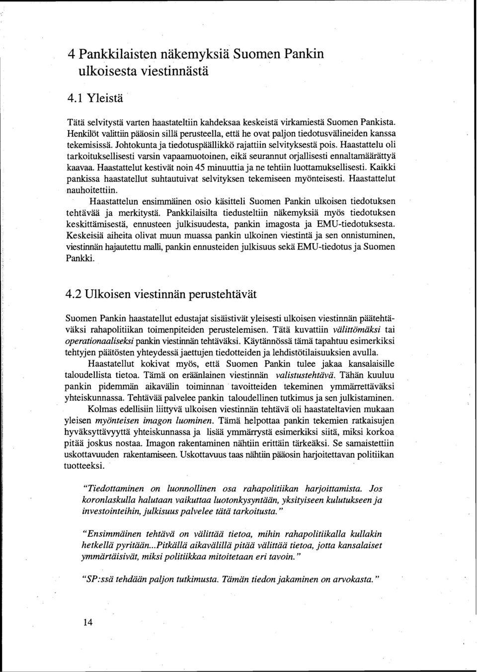 Haastattelu ol tarkotuksellsest varsn vapaamuotonen, ekä seurannut orjallsest ennaltamäärättyä kaavaa. Haastattelut kestvät non 45 mnuutta ja ne tehtn luottamuksellsest.