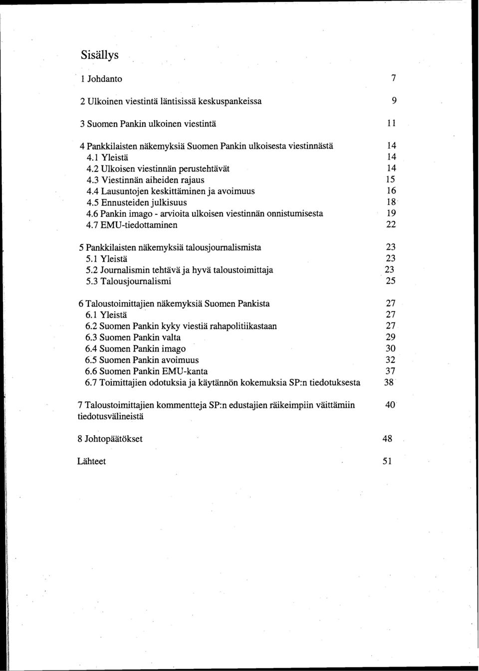 7 EMU-tedottamnen 5 Pankklasten näkemyksä talousjournalsmsta 23 5.1 Ylestä 23 5.2 Journalsmn tehtävä ja hyvä taloustomttaja 23 5.3 Talousjournalsm 25 6 Taloustomttajen näkemyksa Suomen Panksta 6.