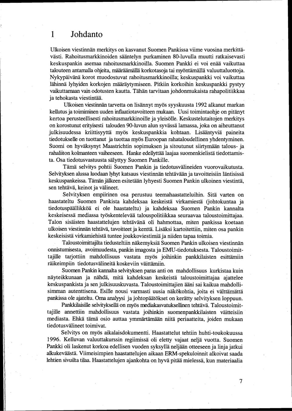 Nykypävänä korot muodostuvat rahotusmarkknolla; keskuspankk vo vakuttaa lähnnä lyhyden korkojen määräytymseen. Ptkn korkohn keskuspankk pystyy vakuttamaan van odotusten kautta.