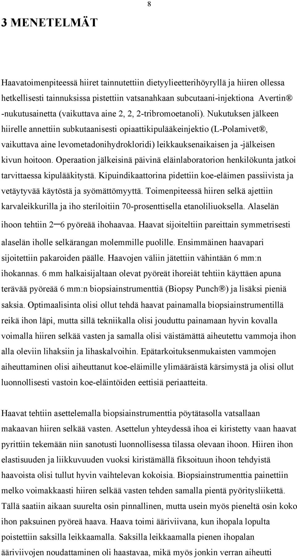 Nukutuksen jälkeen hiirelle annettiin subkutaanisesti opiaattikipulääkeinjektio (L-Polamivet, vaikuttava aine levometadonihydrokloridi) leikkauksenaikaisen ja -jälkeisen kivun hoitoon.