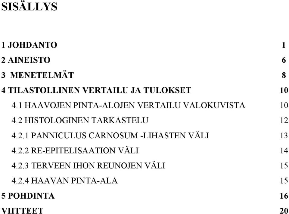 2 HISTOLOGINEN TARKASTELU 12 4.2.1 PANNICULUS CARNOSUM -LIHASTEN VÄLI 13 4.2.2 RE-EPITELISAATION VÄLI 14 4.