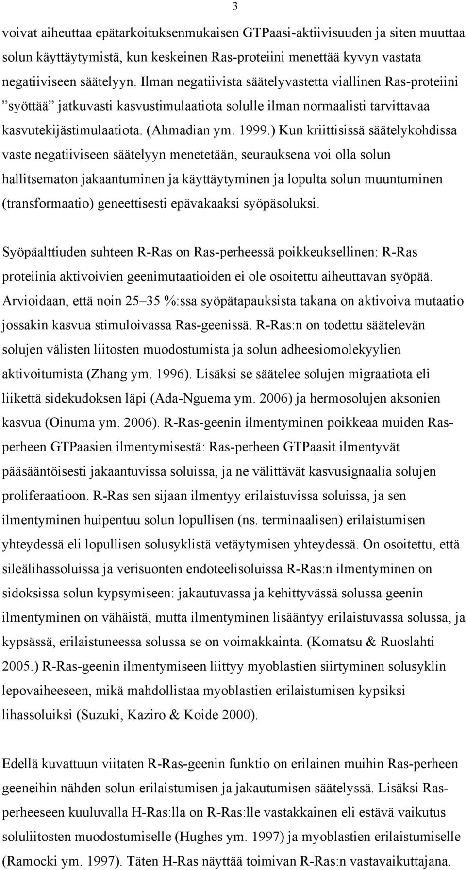 ) Kun kriittisissä säätelykohdissa vaste negatiiviseen säätelyyn menetetään, seurauksena voi olla solun hallitsematon jakaantuminen ja käyttäytyminen ja lopulta solun muuntuminen (transformaatio)