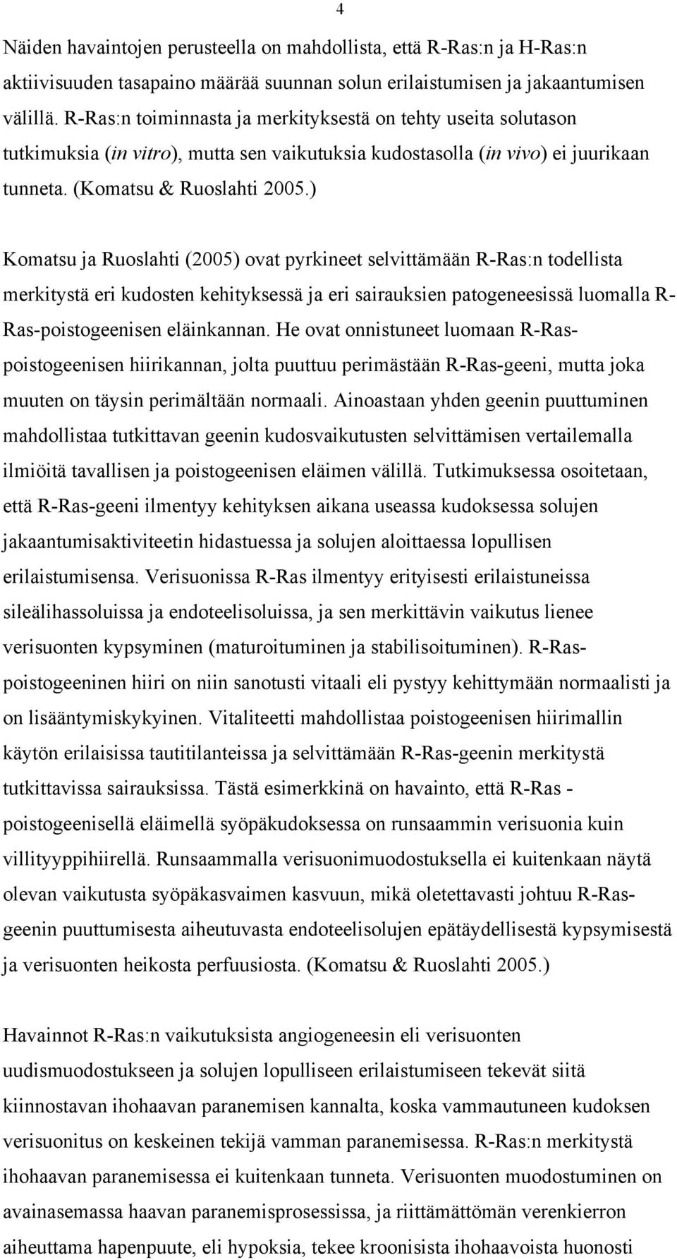 ) 4 Komatsu ja Ruoslahti (2005) ovat pyrkineet selvittämään R-Ras:n todellista merkitystä eri kudosten kehityksessä ja eri sairauksien patogeneesissä luomalla R- Ras-poistogeenisen eläinkannan.