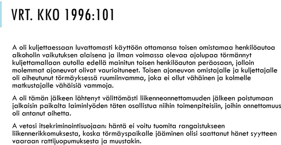 Toisen ajoneuvon omistajalle ja kuljettajalle oli aiheutunut törmäyksessä ruumiinvamma, joka ei ollut vähäinen ja kolmelle matkustajalle vähäisiä vammoja.