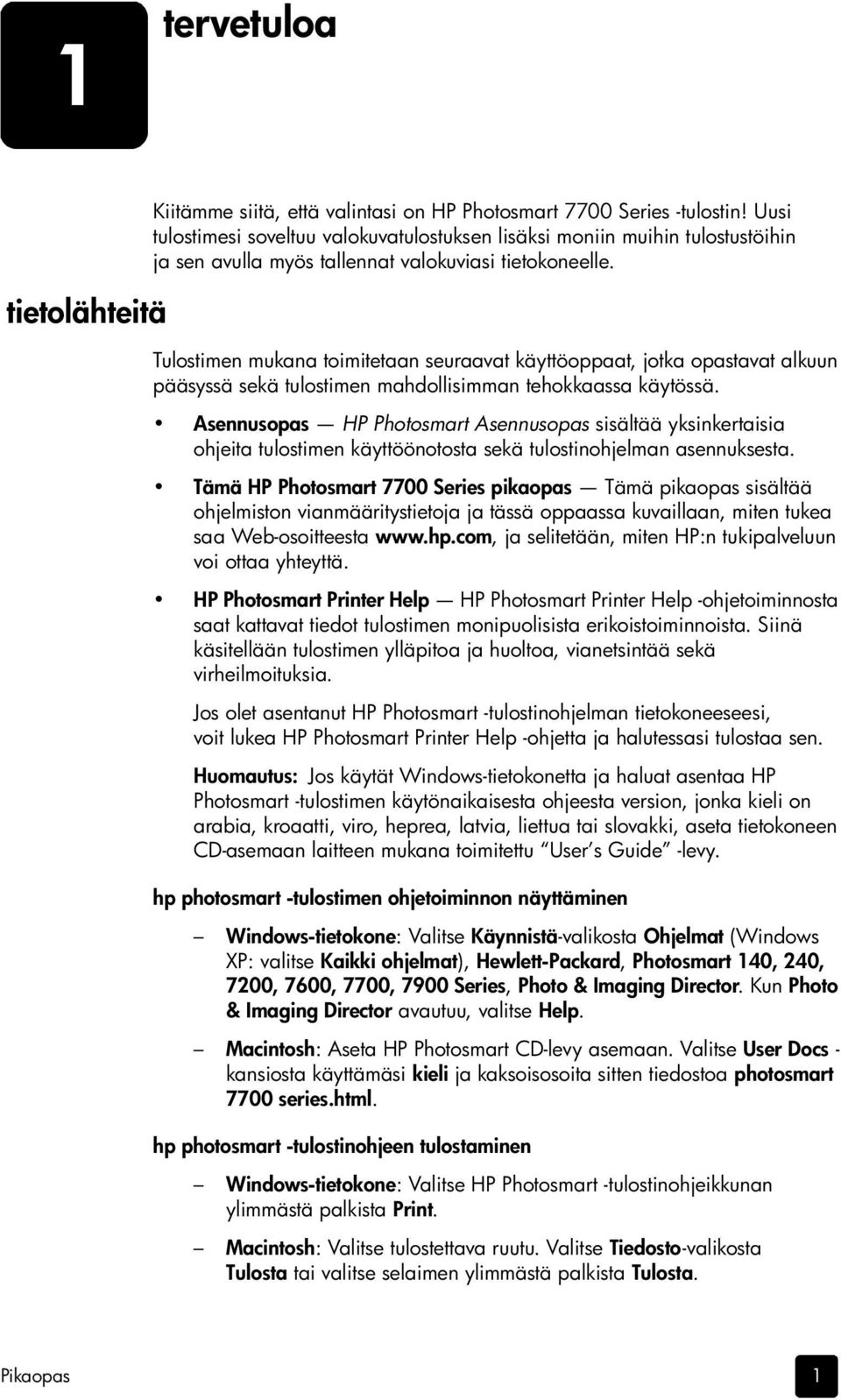 Tulostimen mukana toimitetaan seuraavat käyttöoppaat, jotka opastavat alkuun pääsyssä sekä tulostimen mahdollisimman tehokkaassa käytössä.