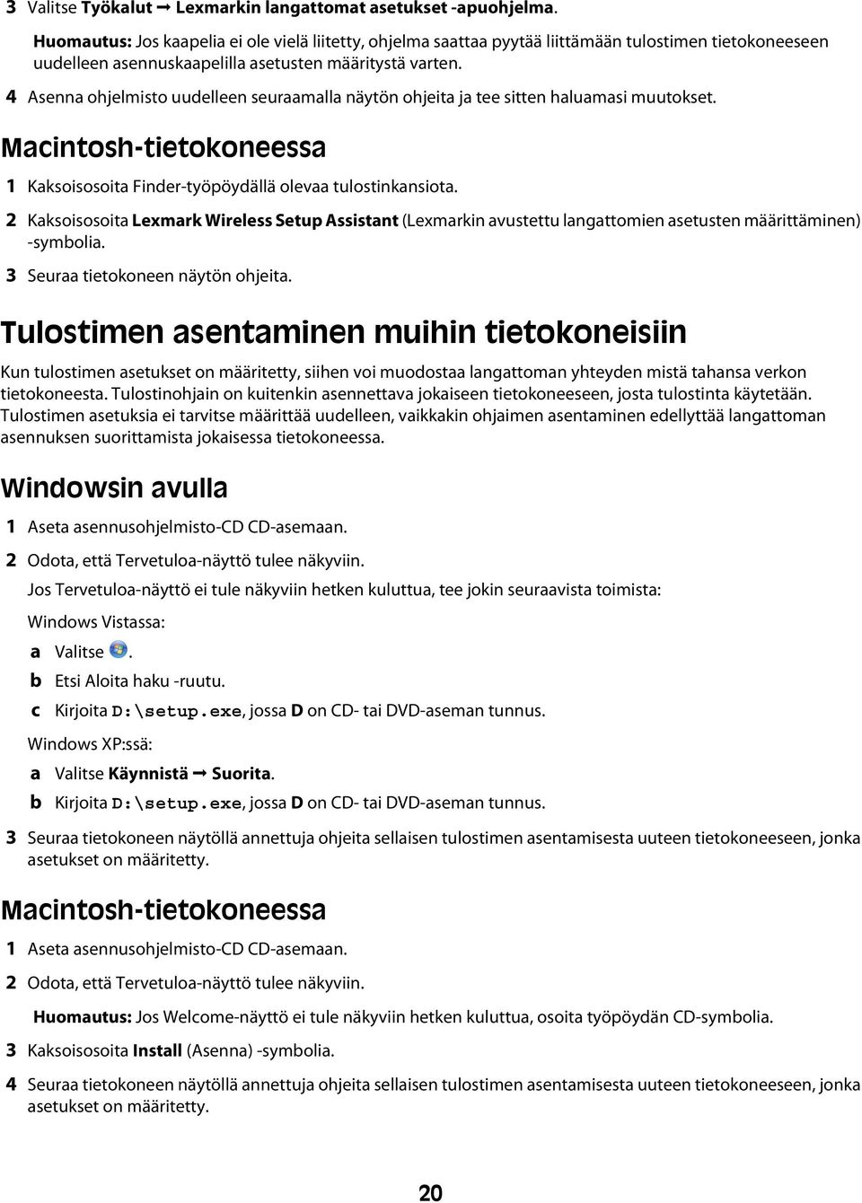 4 Asenna ohjelmisto uudelleen seuraamalla näytön ohjeita ja tee sitten haluamasi muutokset. Macintosh-tietokoneessa 1 Kaksoisosoita Finder-työpöydällä olevaa tulostinkansiota.