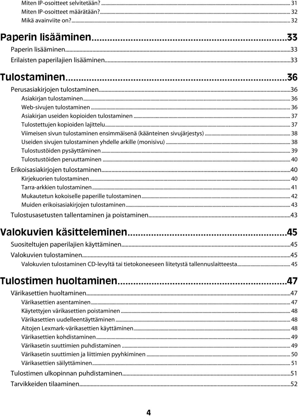 .. 37 Viimeisen sivun tulostaminen ensimmäisenä (käänteinen sivujärjestys)... 38 Useiden sivujen tulostaminen yhdelle arkille (monisivu)... 38 Tulostustöiden pysäyttäminen.